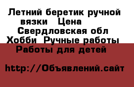 Летний беретик ручной вязки › Цена ­ 250 - Свердловская обл. Хобби. Ручные работы » Работы для детей   
